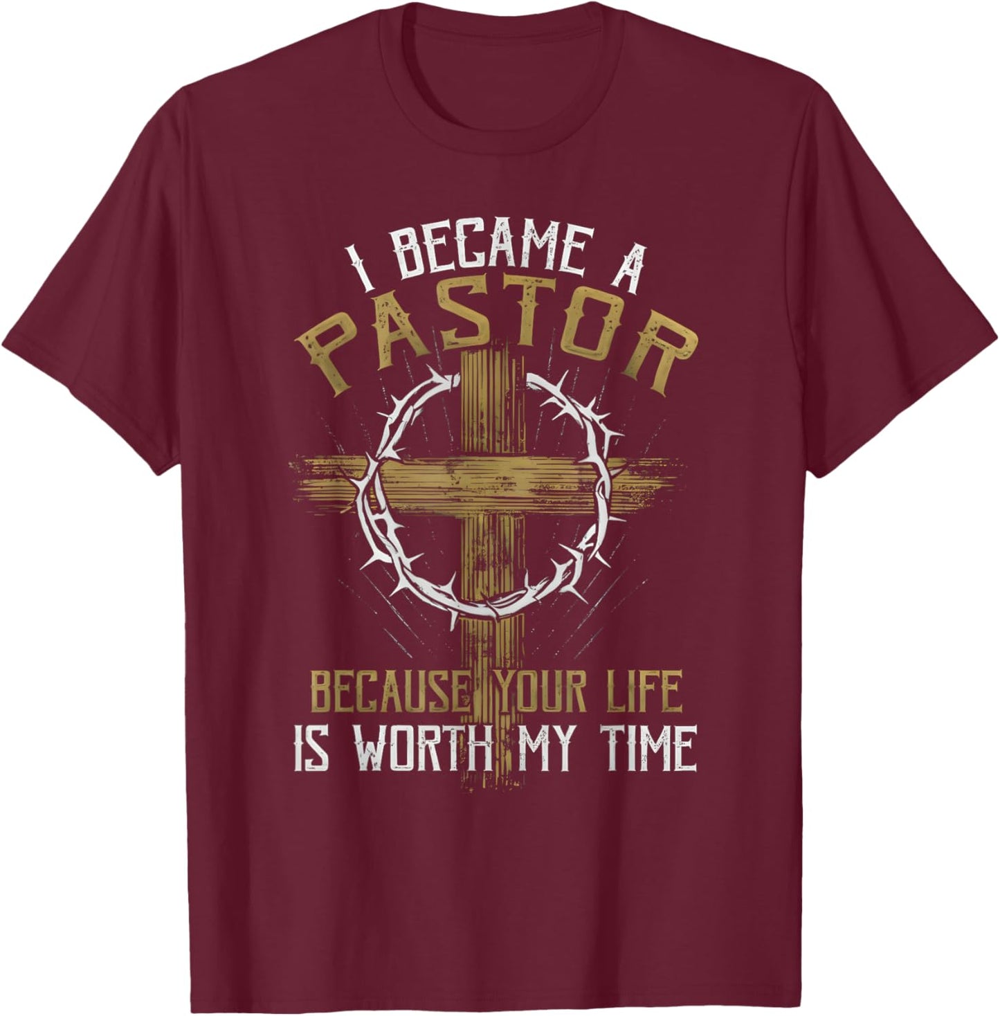 I Became a Pastor Because Your Life is Worth My Time T-Shirt - T-Shirt | Maroon