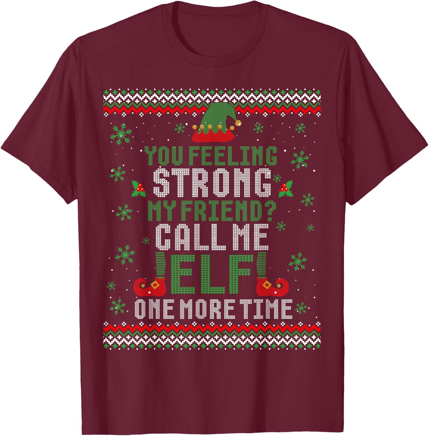 You Feeling Strong My Friend Call Me Elf One More Ugly Xmas T-Shirt - T-Shirt | Maroon