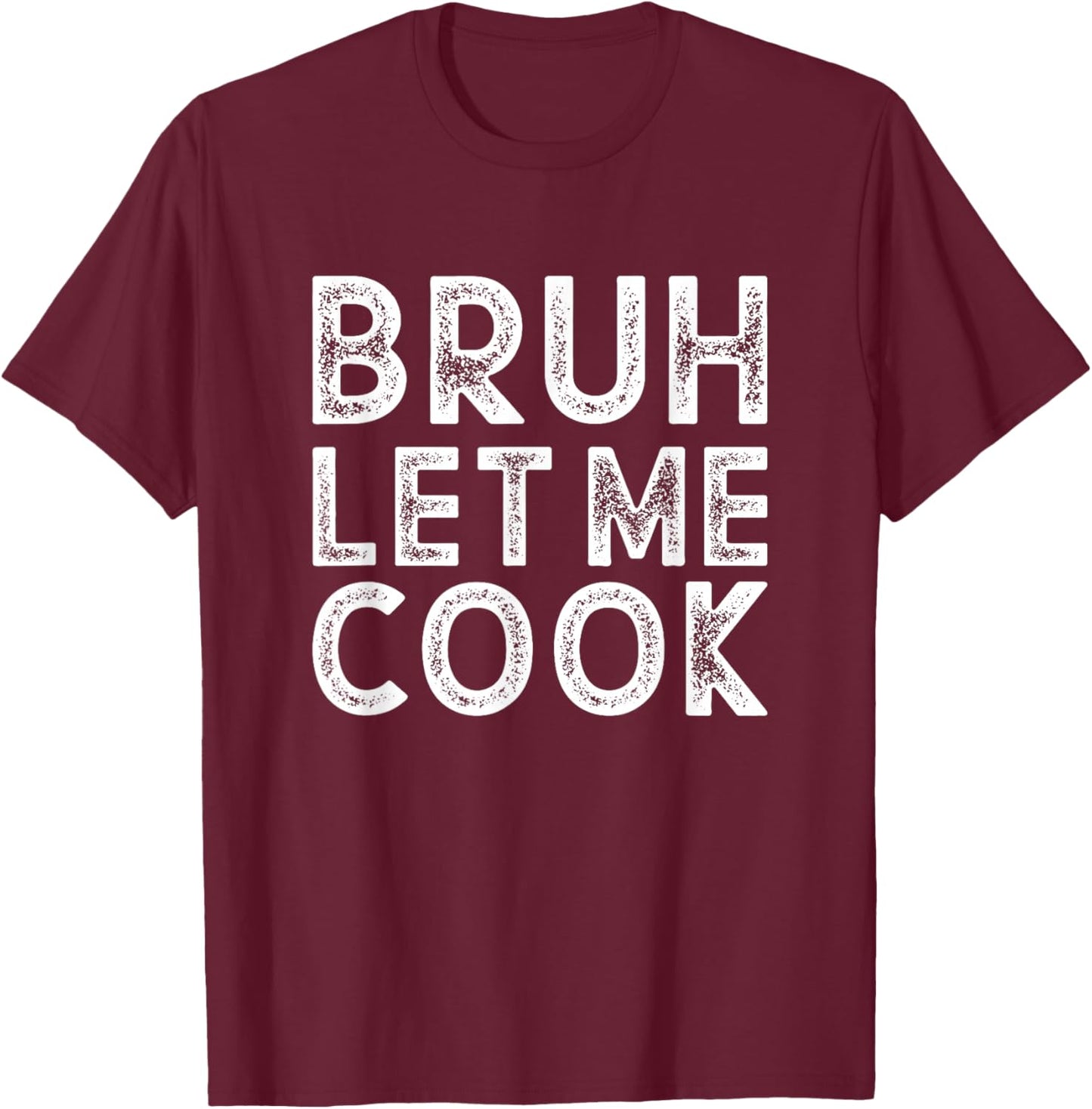 Let him Cook, Chef Gift, Bruh Let me Cook T-Shirt - T-Shirt | Maroon