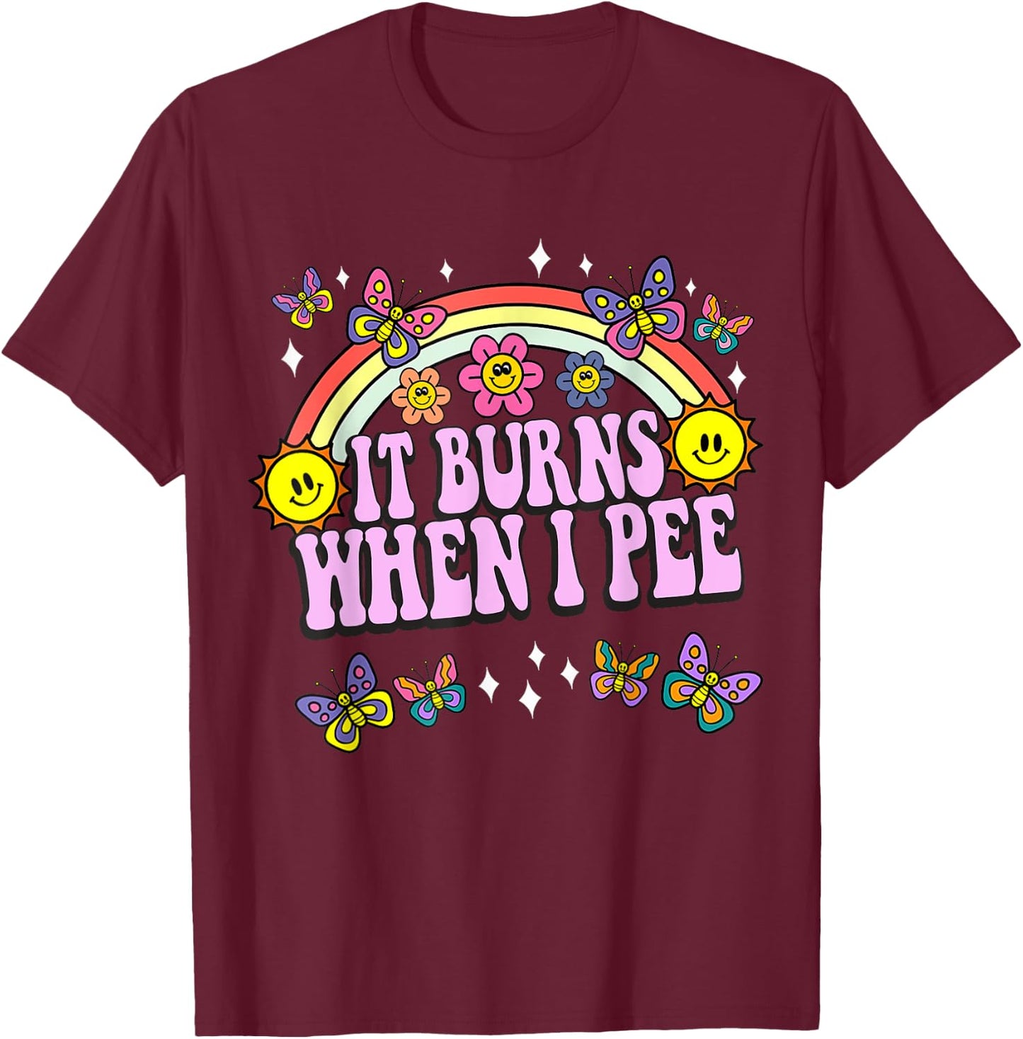 It Burns When I Pee Funny Sarcastic Ironic Y2K Inappropriate T-Shirt - T-Shirt | Maroon