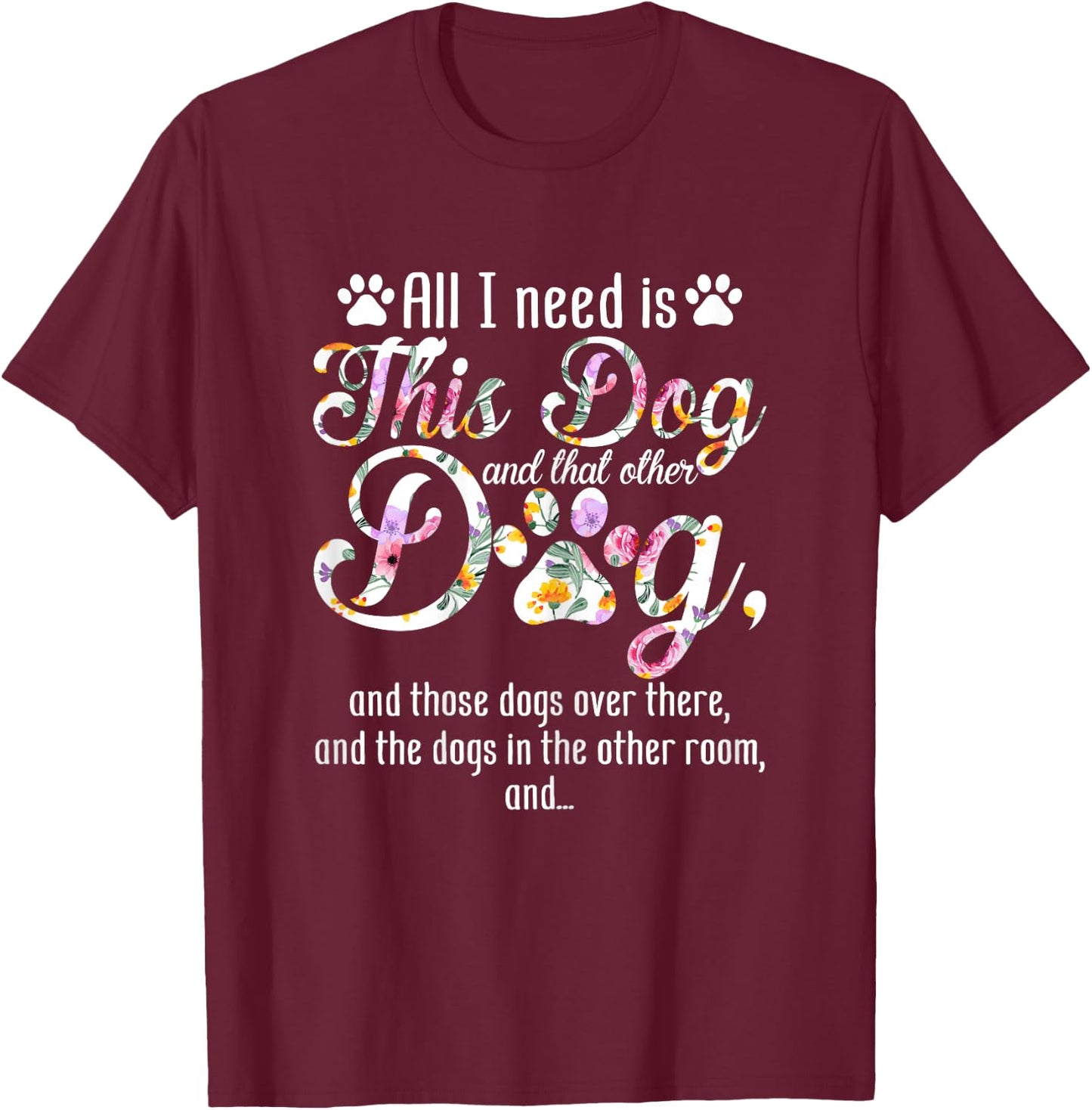 All I Need Is This Dog And That Other Dog Funny Dog Lover T-Shirt - T-Shirt | Maroon