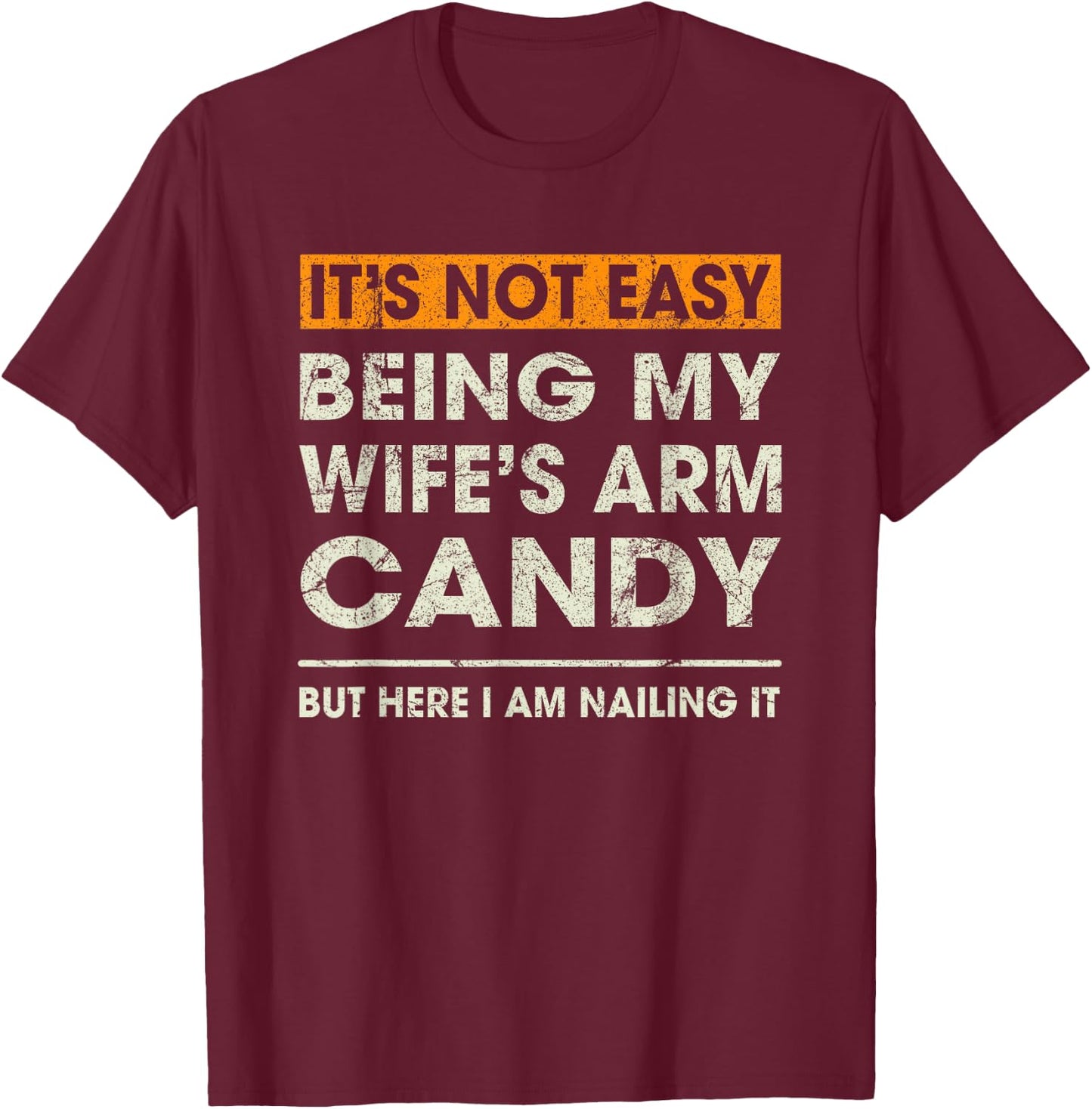 It's Not Easy Being My Wife's Arm Candy Funny Sayings Men T-Shirt - T-Shirt | Maroon