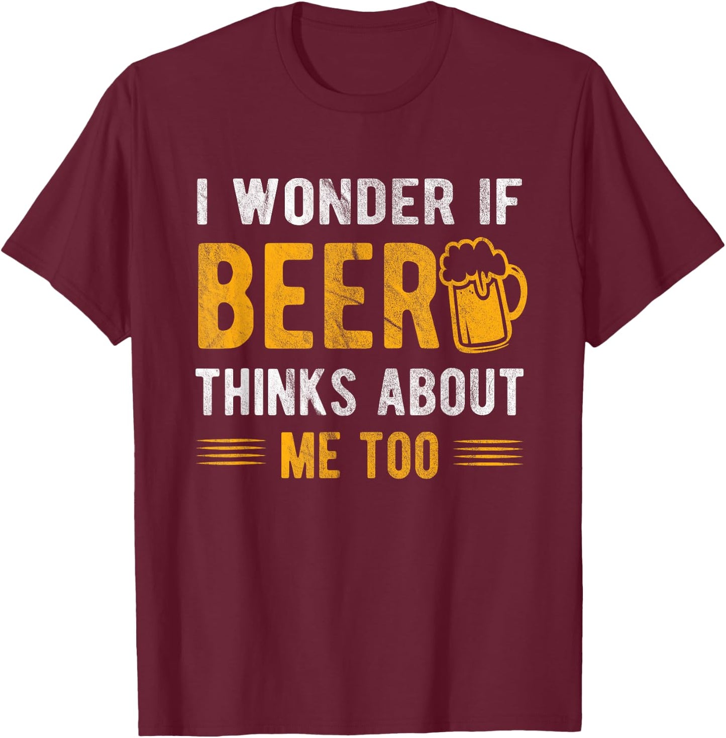 I wonder if beer thinks about me too T-Shirt - T-Shirt | Maroon