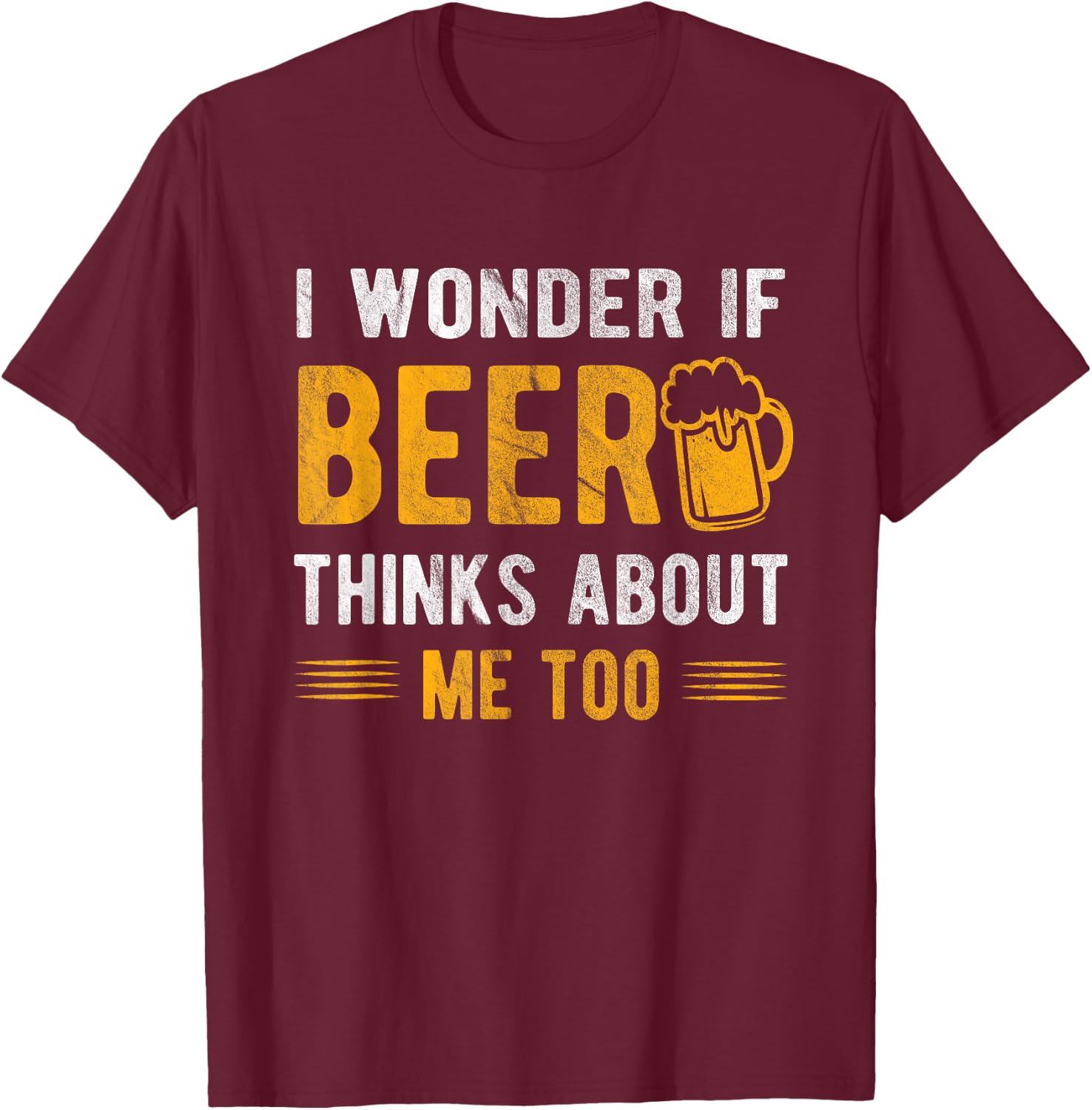 I wonder if beer thinks about me too T-Shirt - T-Shirt | Maroon