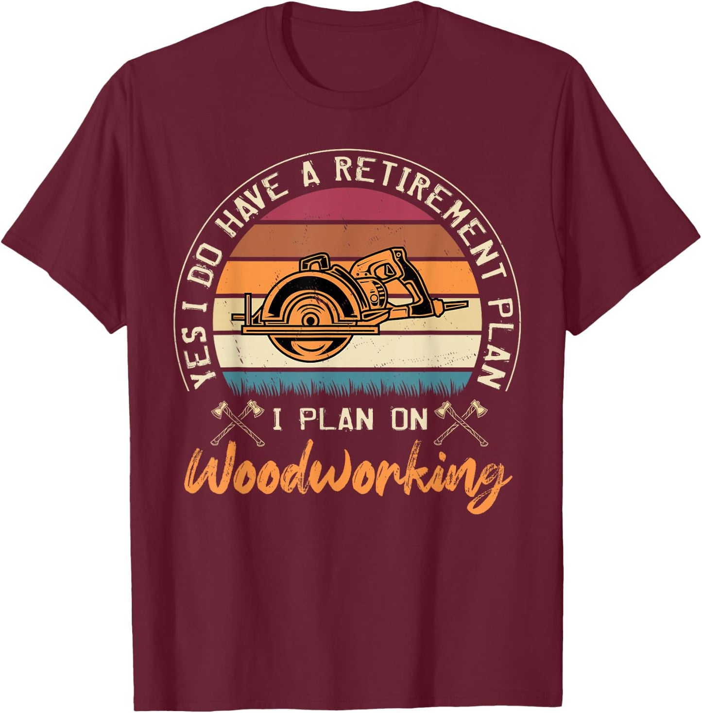 Yes I Do Have A Retirement Plan I Plan On Woodworking T-Shirt - T-Shirt | Maroon