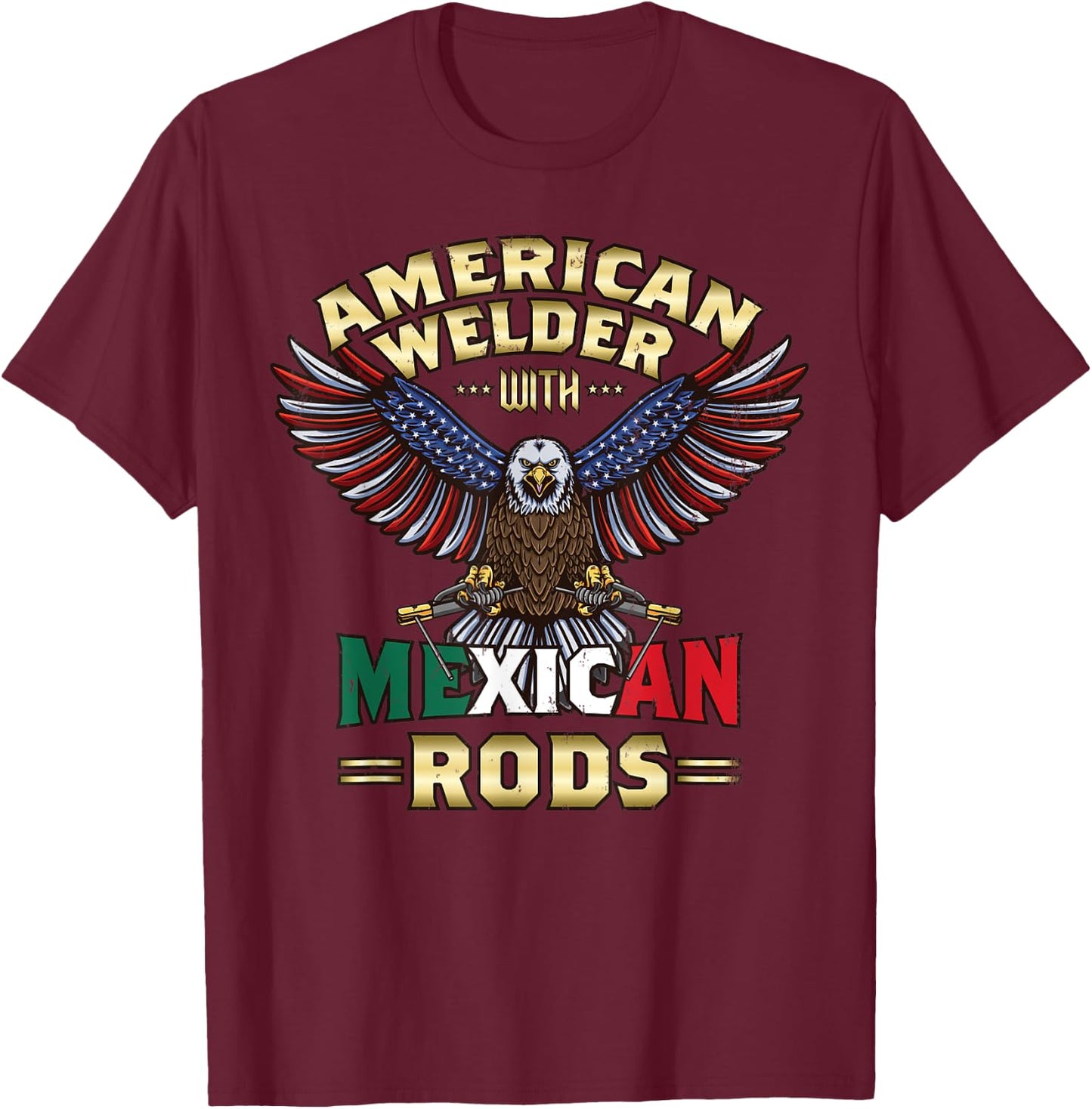 USA American Welder With Mexican Rods Cool Bald Eagle T-Shirt - T-Shirt | Maroon