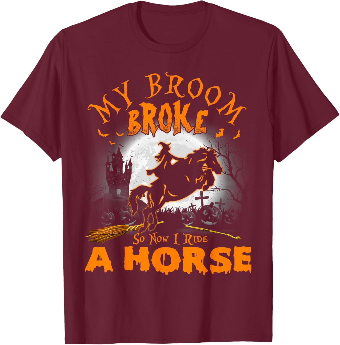 My Broom Broke So Now I Ride A Horse T-Shirt - T-Shirt | Maroon