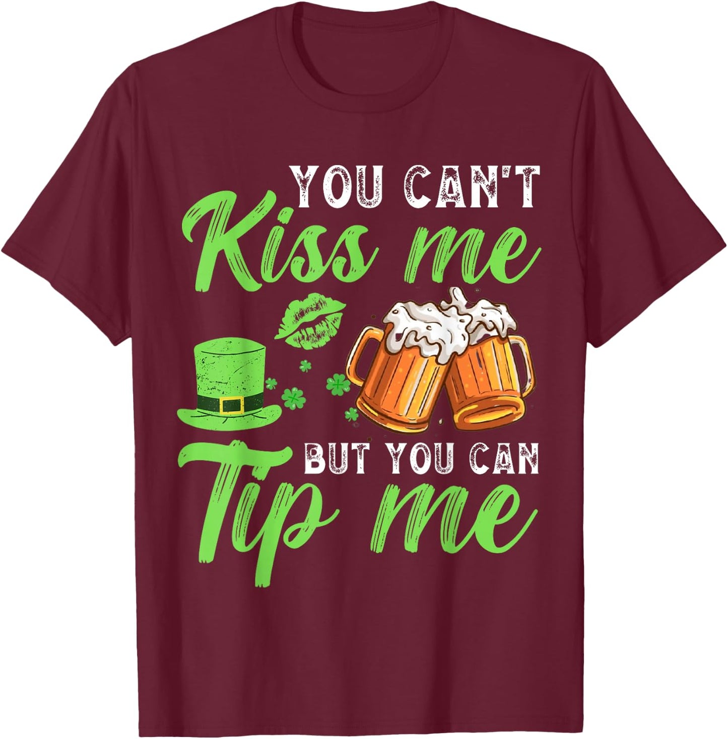 You Can't Kiss Me But You Can Tip Me St Patrick's Day T-Shirt - T-Shirt | Maroon