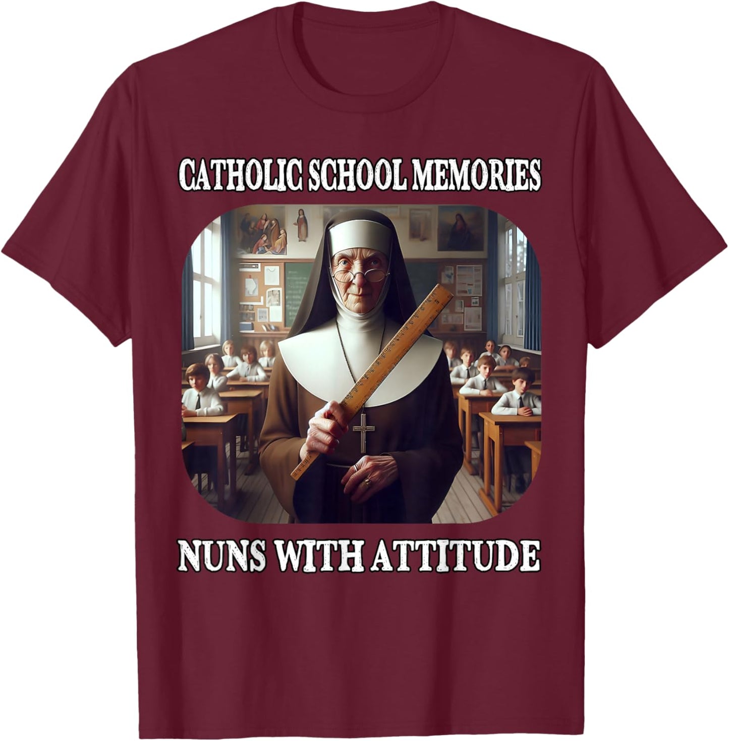Nuns with Attitude and Rulers Funny Catholic School Memories T-Shirt - T-Shirt | Maroon