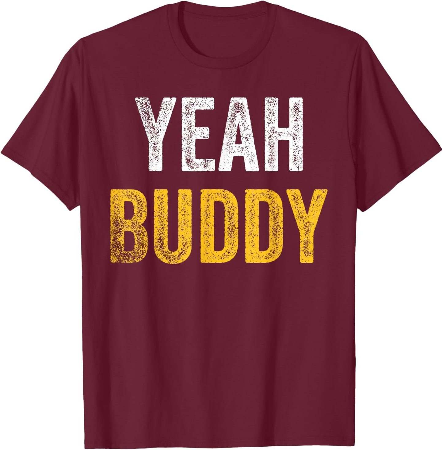 Yeah Buddy Shirt Funny Bodybuilding Saying Humor T-Shirt - T-Shirt | Maroon