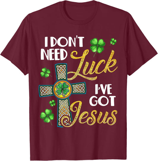 I Don't Need Luck I've Got Jesus St Patrick's Day T-Shirt - T-Shirt | Maroon