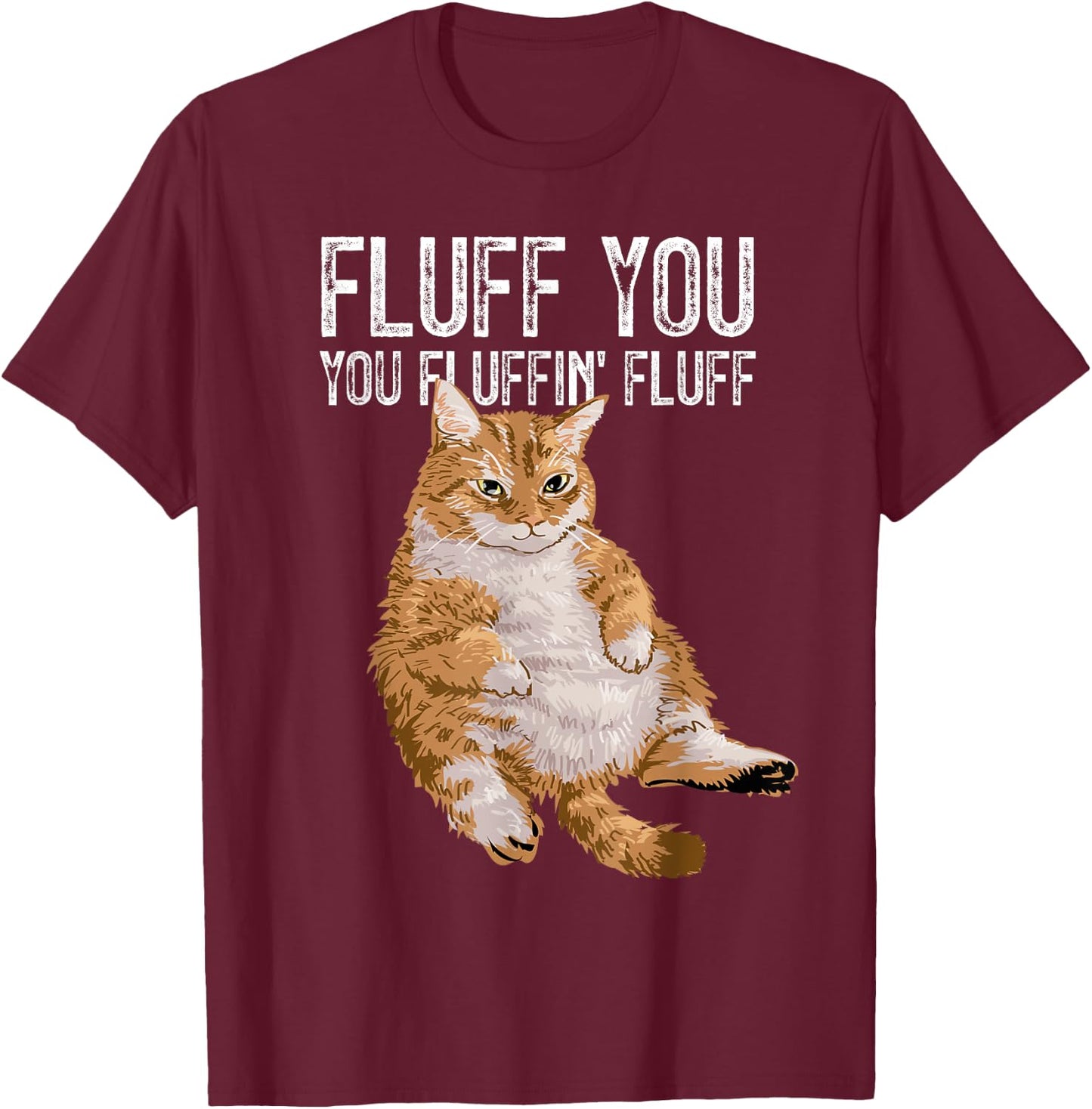 Fluff You You Fluffin' Fluff Cute Kitty Cat Lover Gift T-Shirt - T-Shirt | Maroon