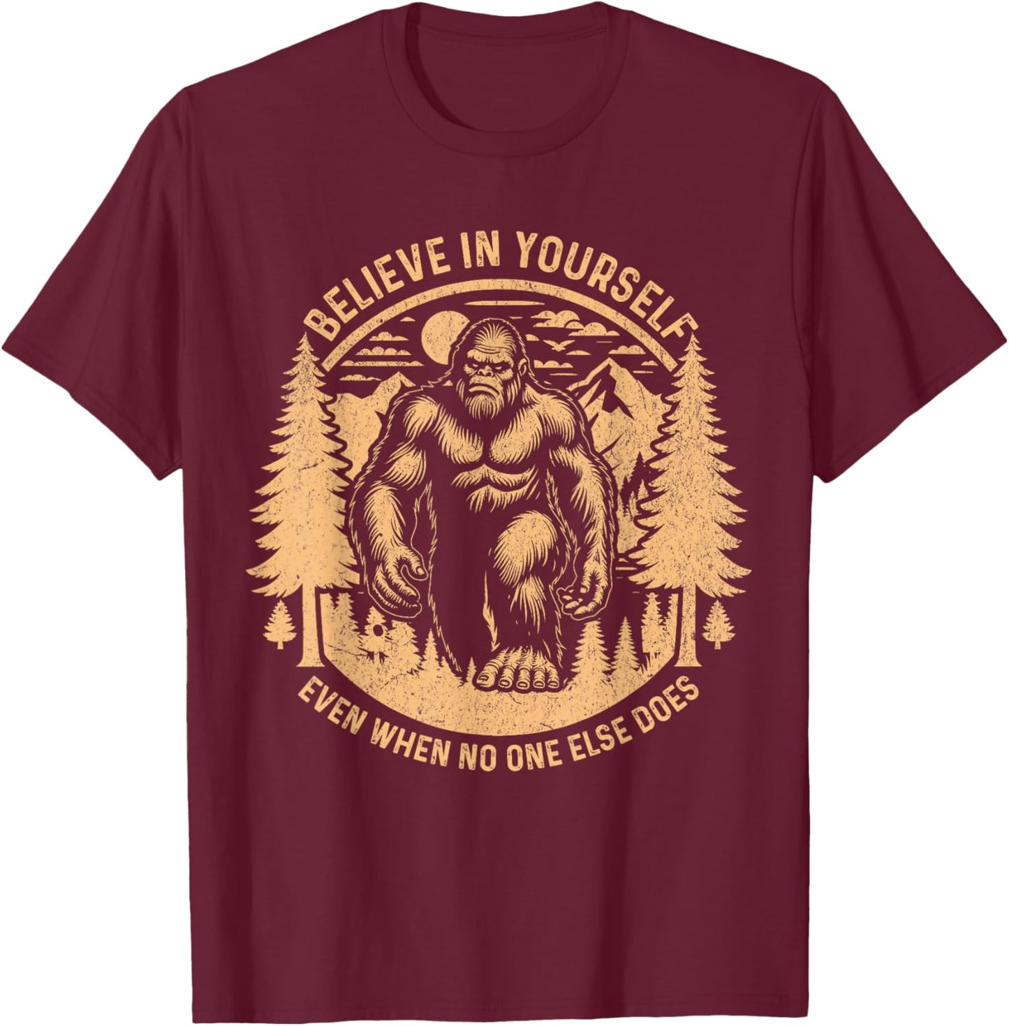 Believe In Yourself Even When No One Else Does Bigfoot Funny T-Shirt - T-Shirt | Maroon