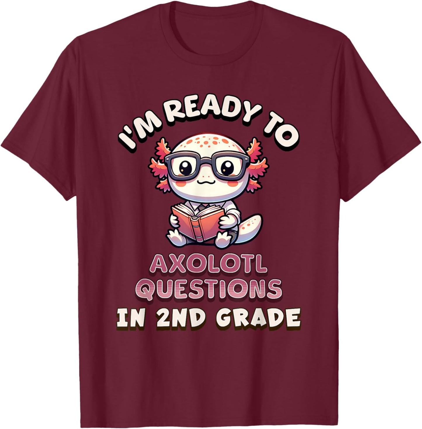 I'm Ready For 2nd Grade Axolotl Questions Funny 2nd Grade T-Shirt - T-Shirt | Maroon