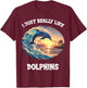I just really like Dolphins Dolphin T-Shirt - T-Shirt | Maroon