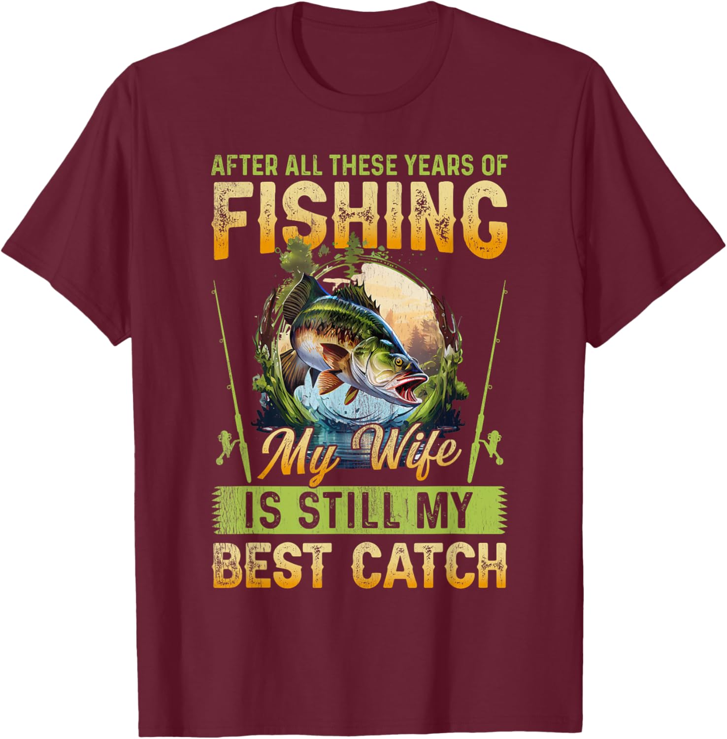 After all these years of fishing my wife is my best catch T-Shirt - T-Shirt | Maroon