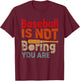 Baseball is Not Boring You Are Funny Sport Humor T-Shirt - T-Shirt | Maroon