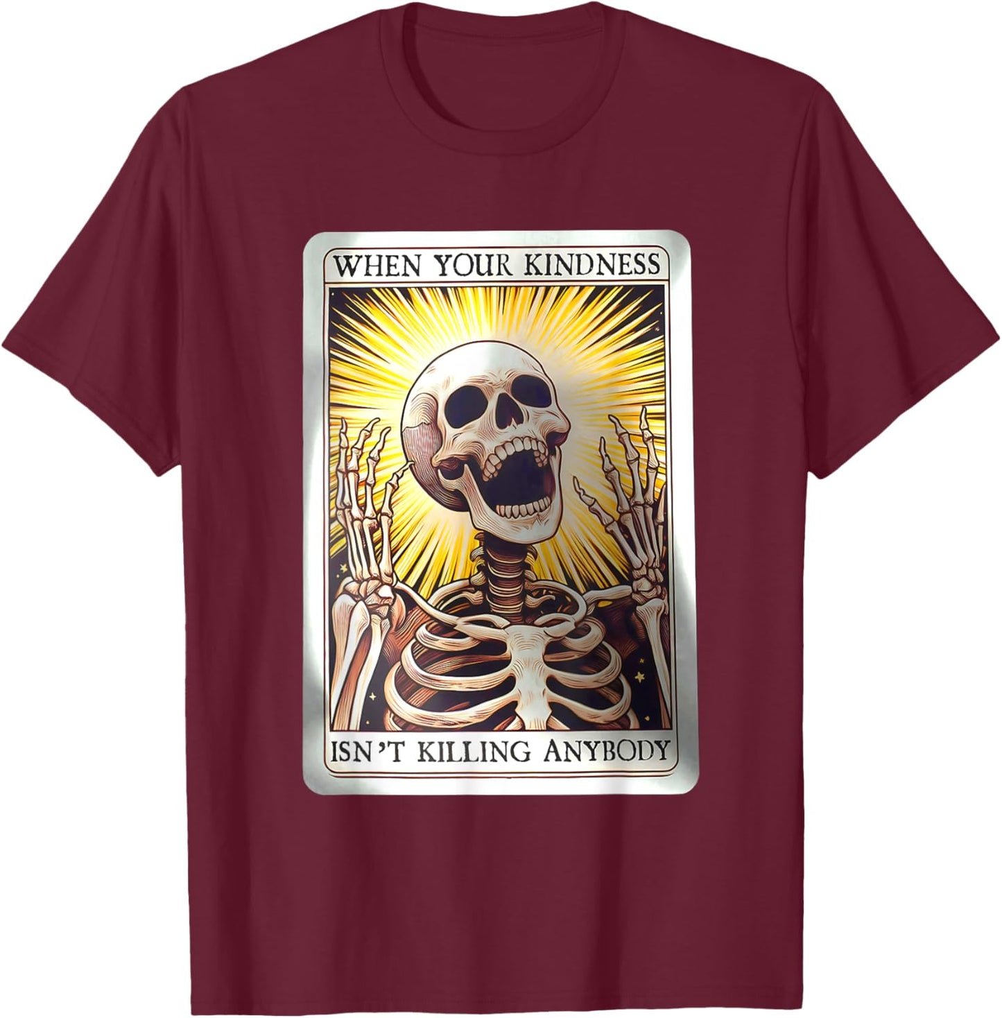 When Your Kindness Isn't Killing Anybody Skeleton Halloween T-Shirt - T-Shirt | Maroon