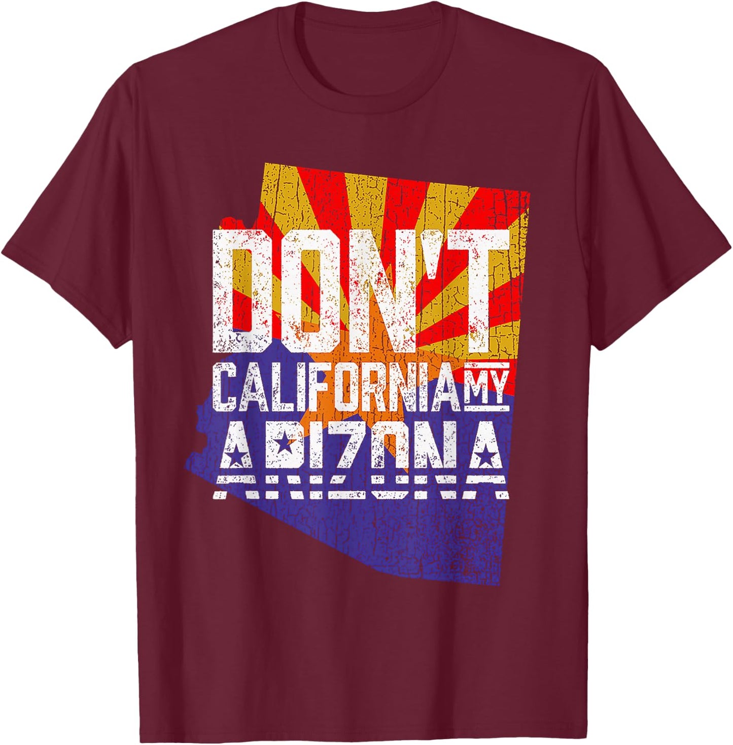 Don't California My Arizona T-Shirt - T-Shirt | Maroon