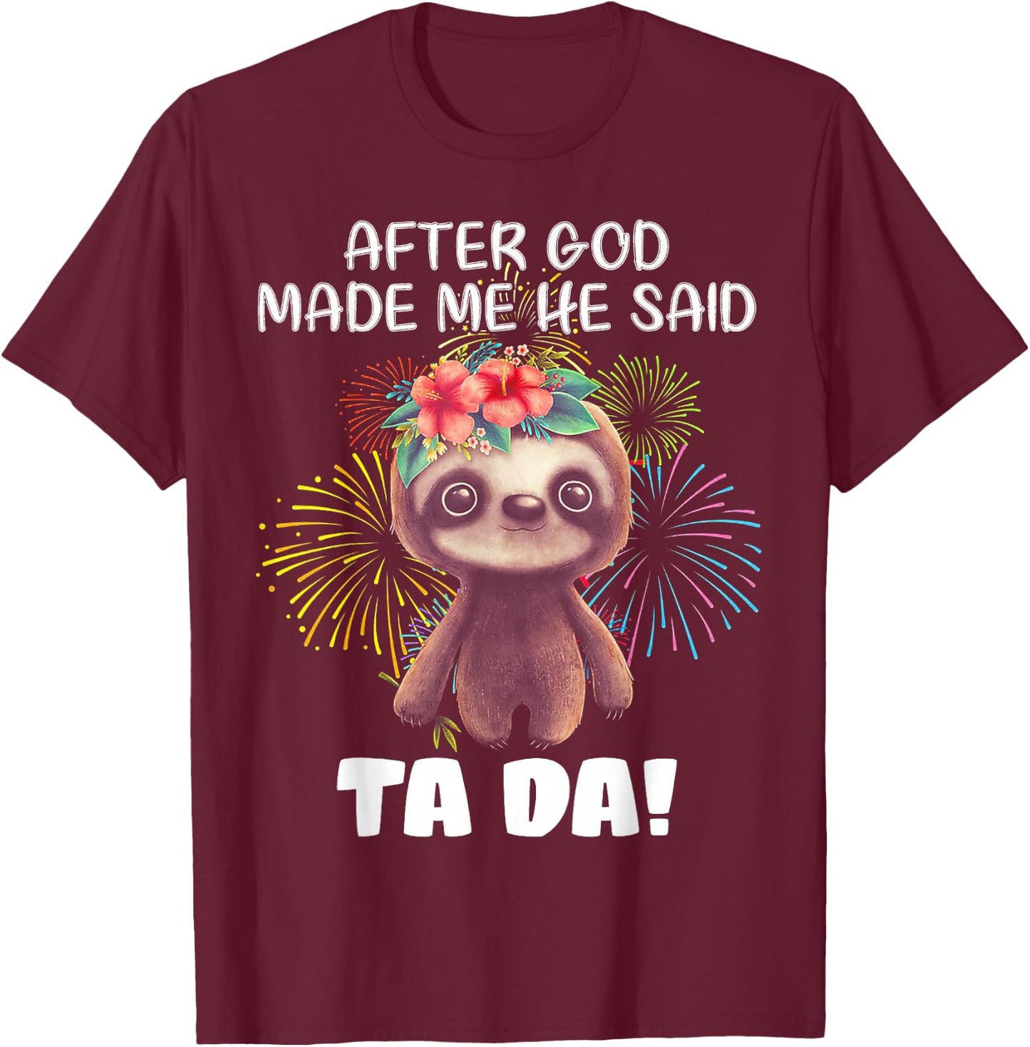 After God made me He said Ta-da Funny Sloth T-Shirt - T-Shirt | Maroon