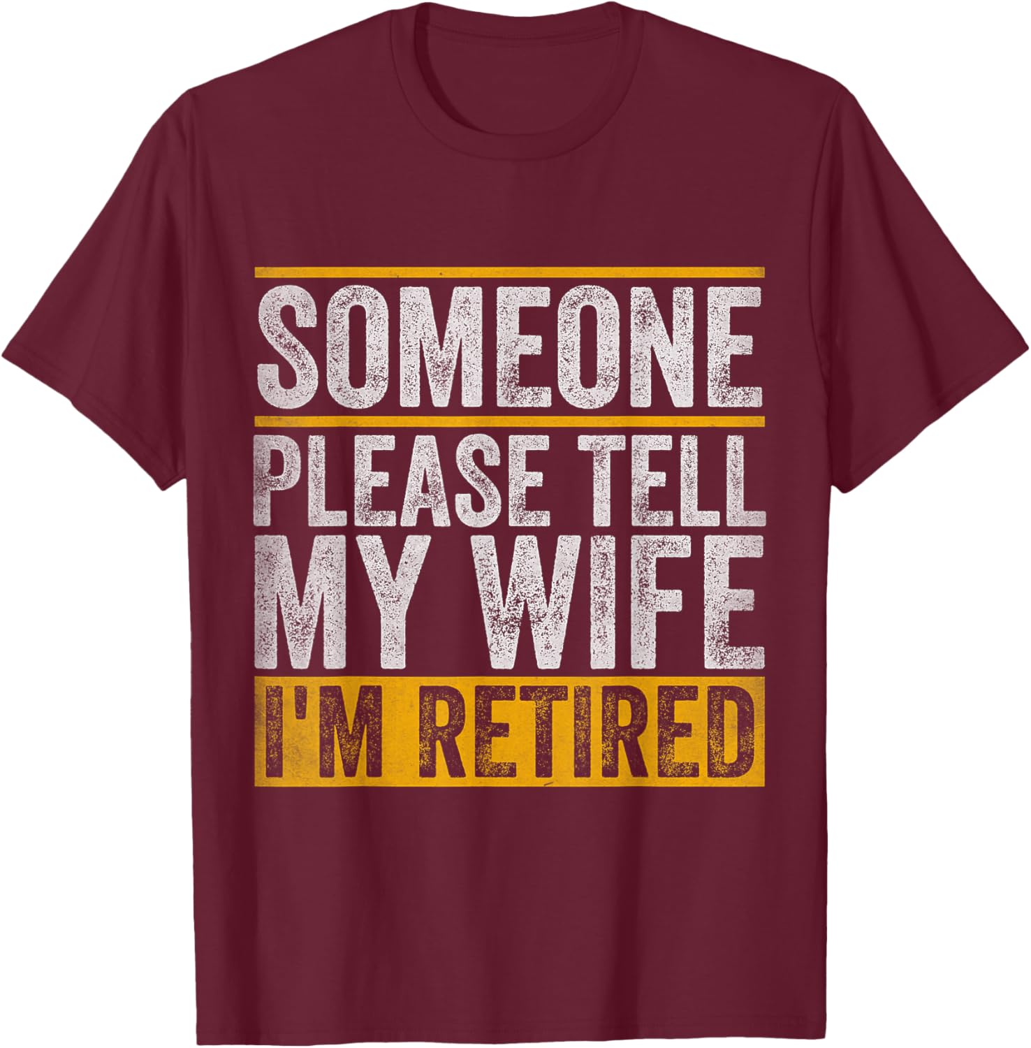 Someone Please Tell My Wife I'm Retired T-Shirt - T-Shirt | Maroon