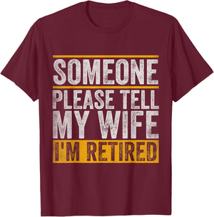 Someone Please Tell My Wife I'm Retired T-Shirt - T-Shirt | Maroon