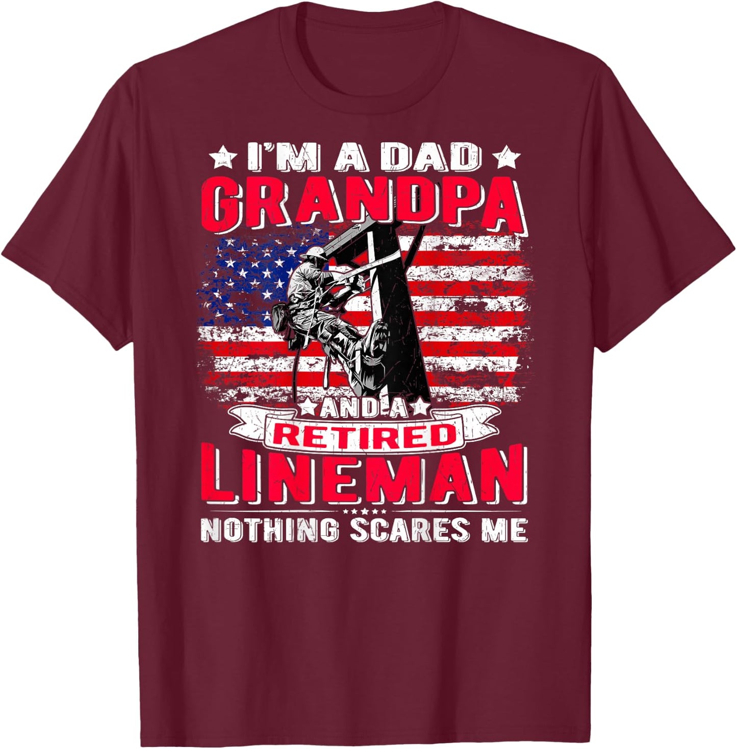 I'm Dad Grandpa Retired Lineman Nothing Scares Me USA Flag T-Shirt - T-Shirt | Maroon