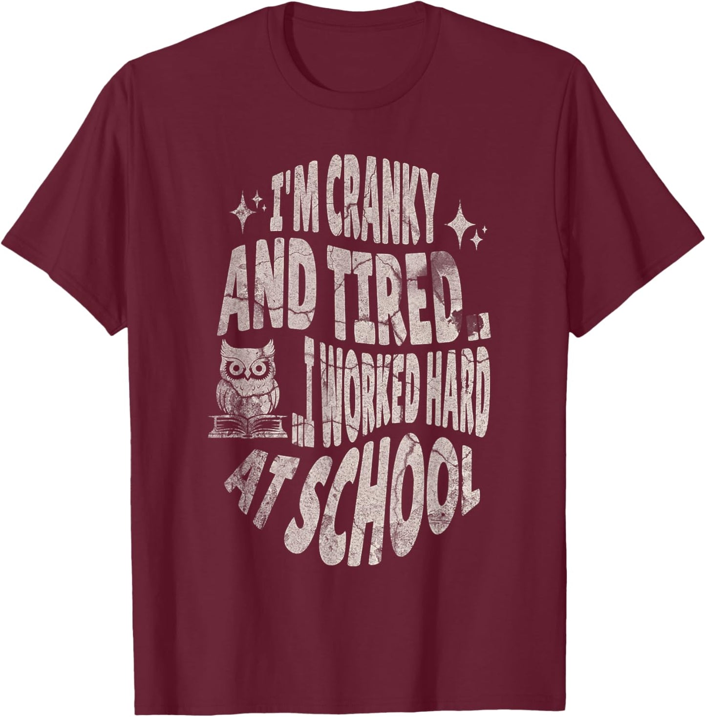 I'm Cranky and Tired.. I Worked Hard At School !Funny T-Shirt - T-Shirt | Maroon