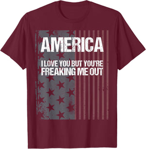 America I Love You But You're Freaking Me Out T-Shirt - T-Shirt | Maroon