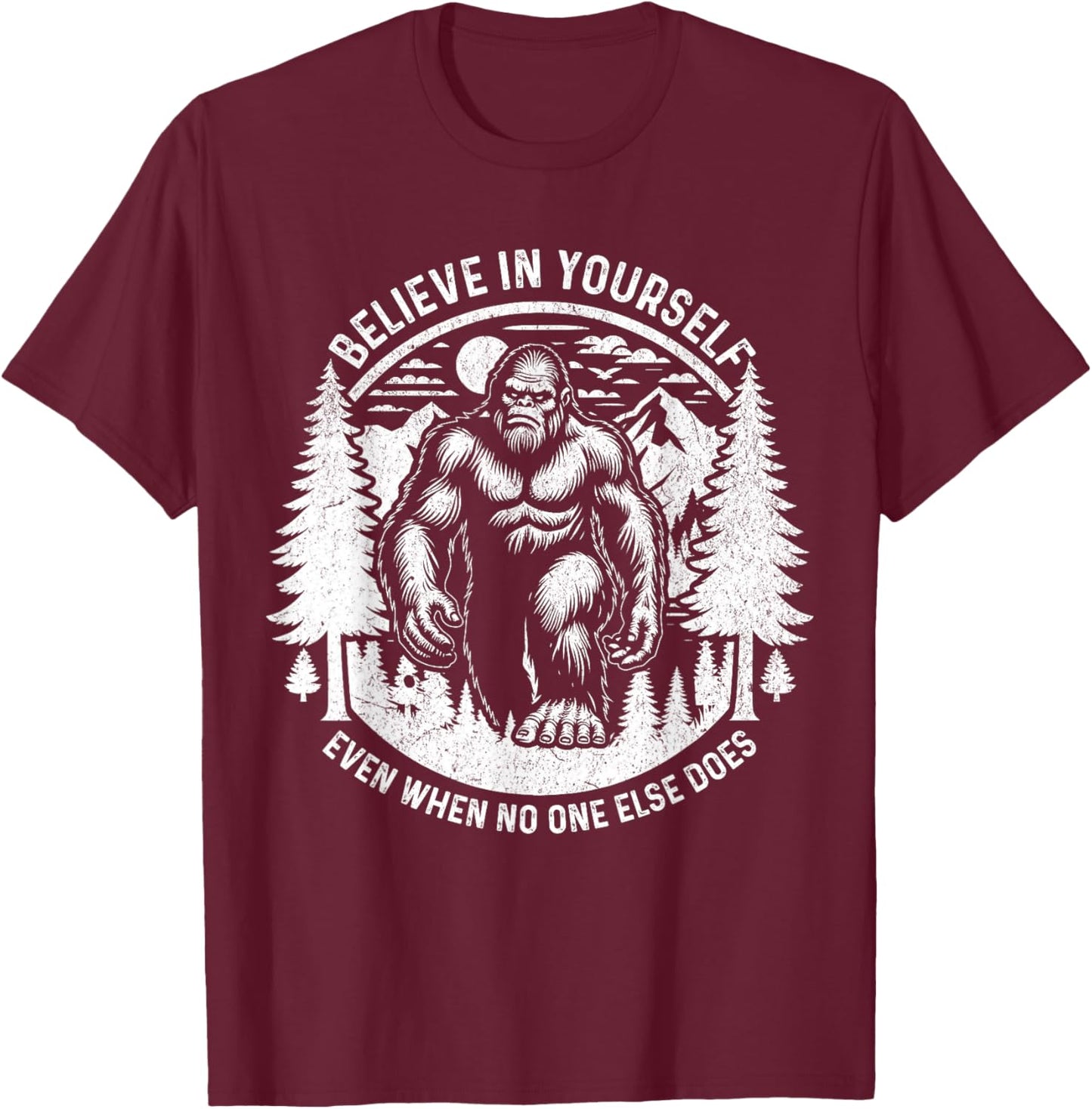 Believe In Yourself Even When No One Else Does Bigfoot Funny T-Shirt - T-Shirt | Maroon