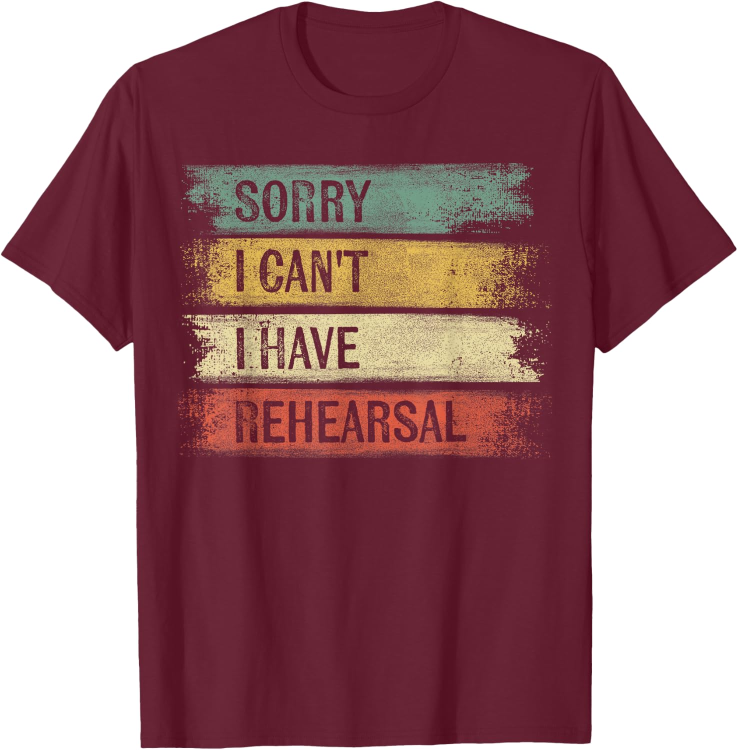 Sorry I Can't I Have Rehearsal Theater Tech Gifts Theatre T-Shirt - T-Shirt | Maroon