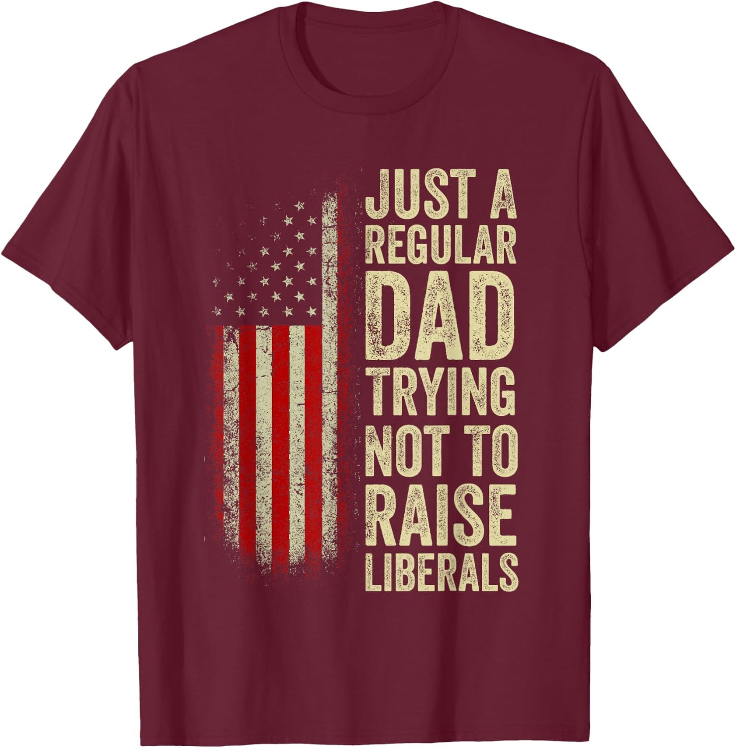 Just A Regular Dad Trying Not To Raise Liberals Father's Day T-Shirt - T-Shirt | Maroon