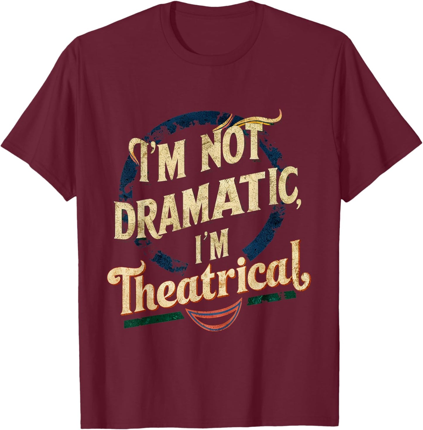 I'm Not Dramatic, I'm Theatrical __ T-Shirt - T-Shirt | Maroon
