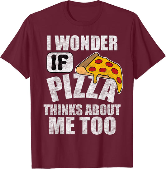 I Wonder If Pizza Thinks About Me Too Funny Food Lover Quote T-Shirt - T-Shirt | Maroon