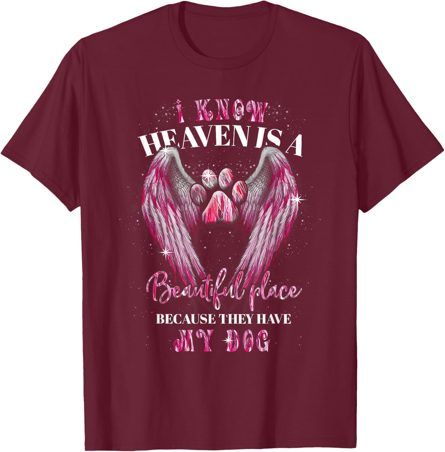 I Know Heaven Is A Beautiful Place Because They Have My Dog T-Shirt - T-Shirt | Maroon