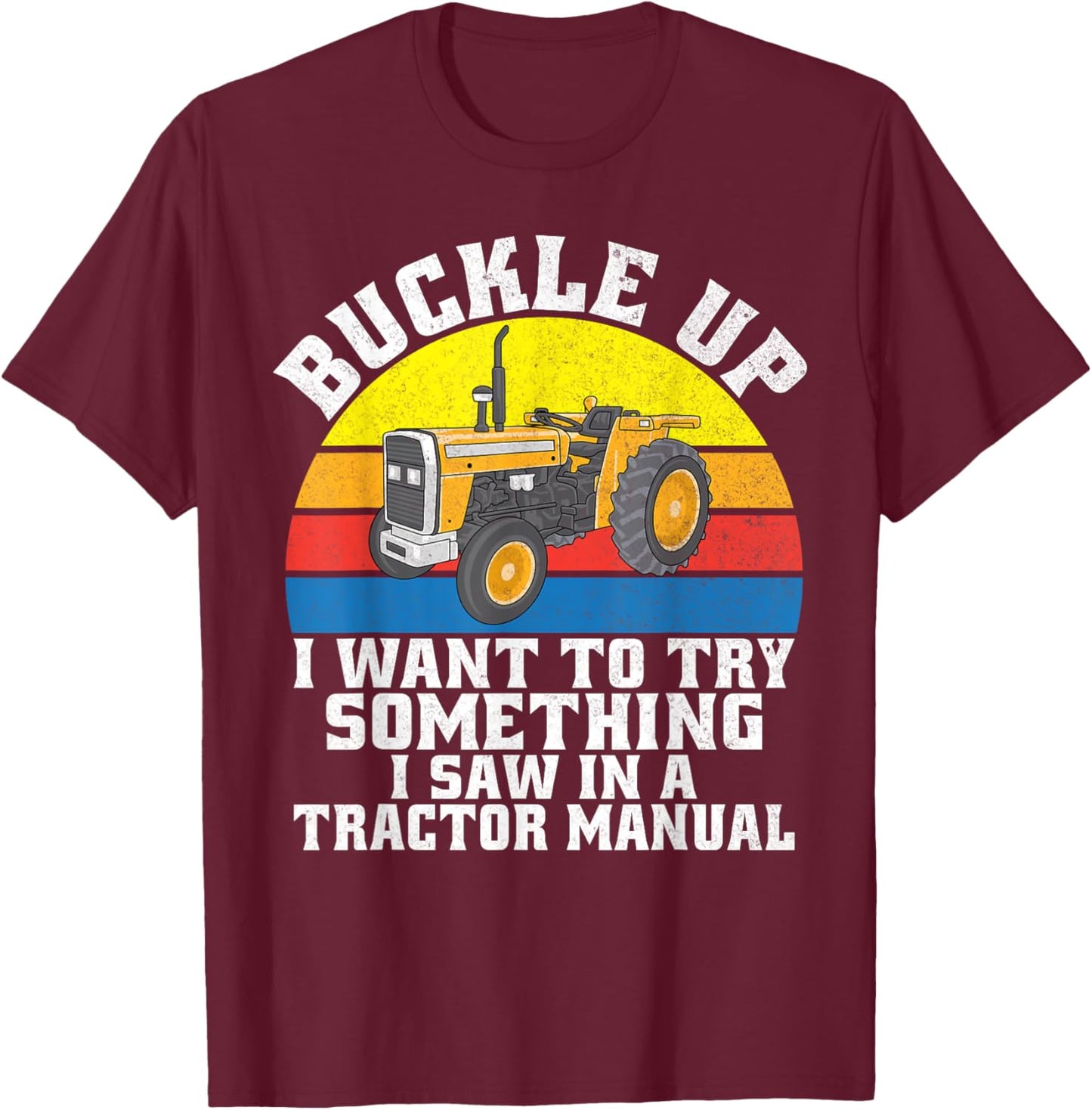 Buckle up i want to try something i saw in a Tractor Manual T-Shirt - T-Shirt | Maroon