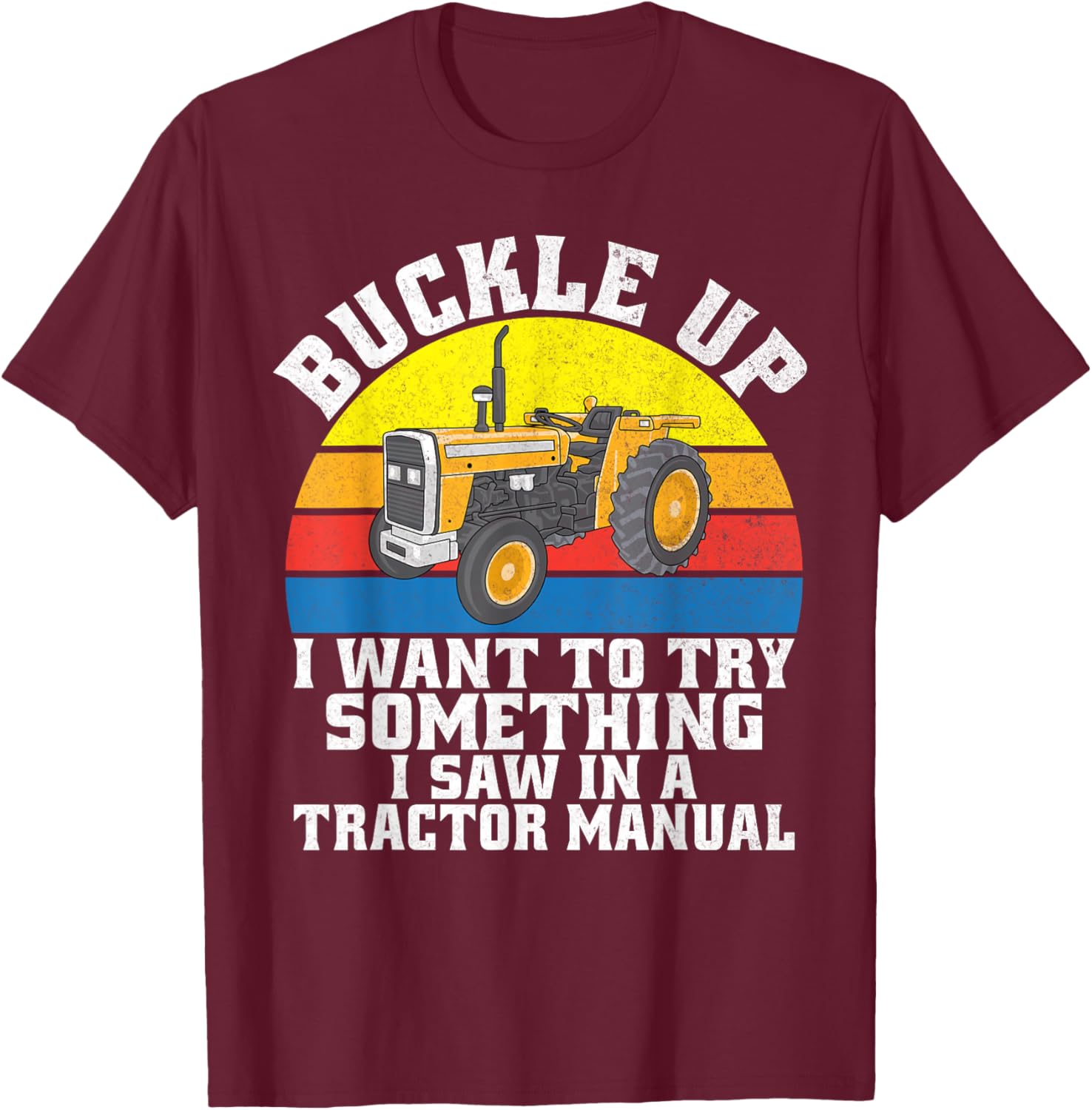 Buckle up i want to try something i saw in a Tractor Manual T-Shirt - T-Shirt | Maroon