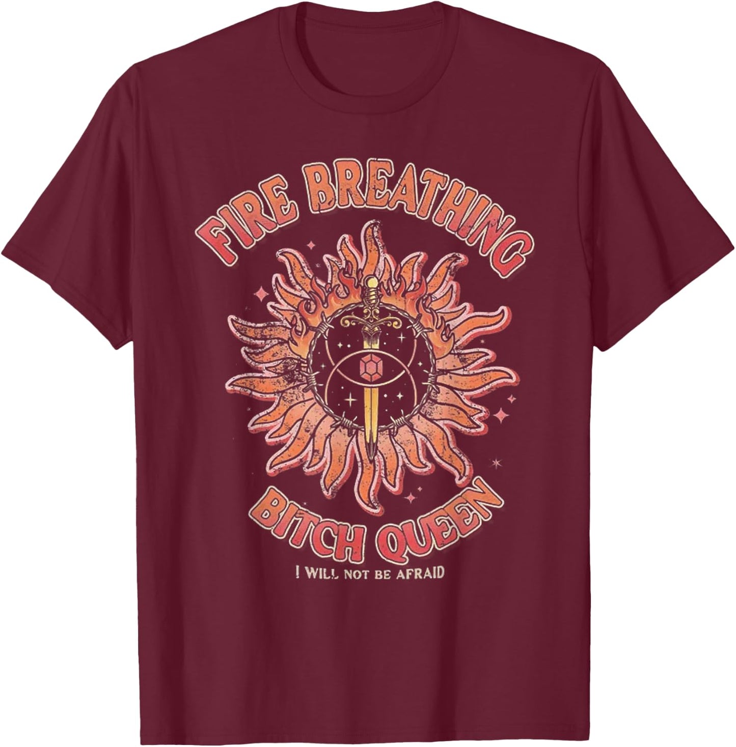 Fire Breathing Bitch Queen I Will Not Be Afraid T-Shirt - T-Shirt | Maroon