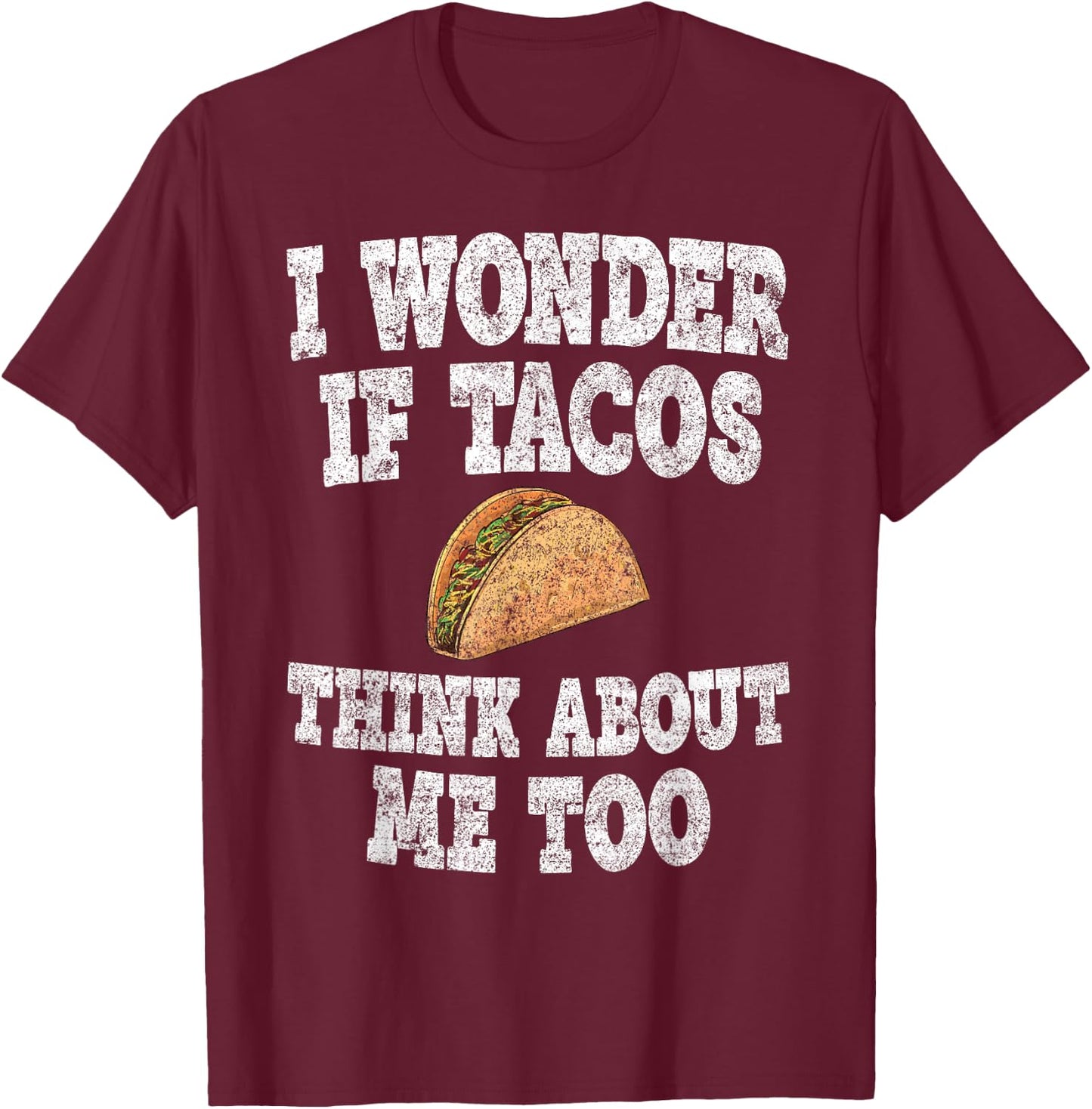 Funny Taco Shirt I Wonder If Tacos Think About Me Too T-Shirt - T-Shirt | Maroon