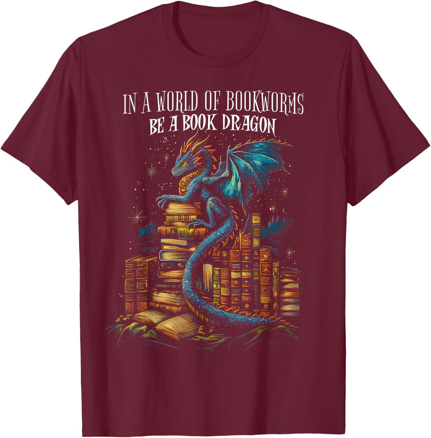 Bookish Quote in a World of Bookworms Be a Book Dragon T-Shirt - T-Shirt | Maroon