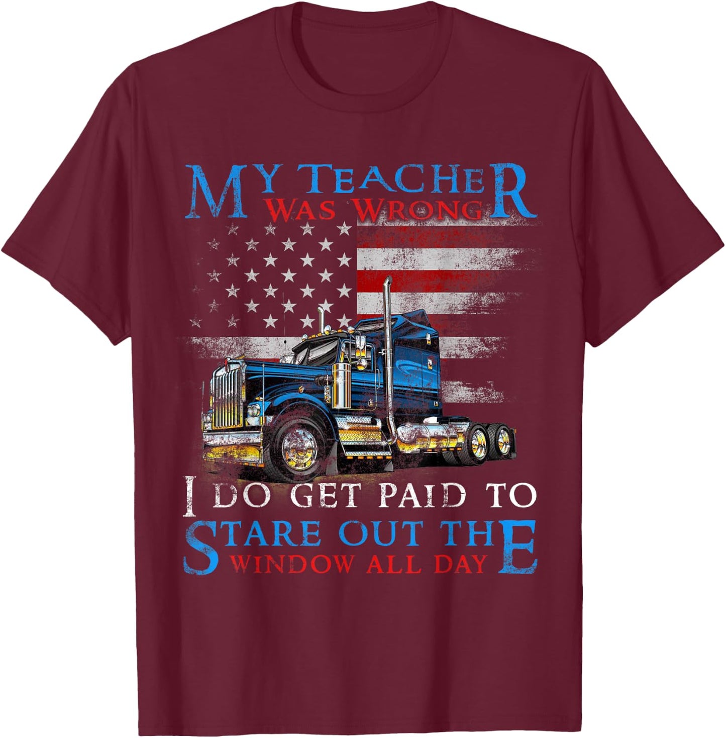 My Teacher Was Wrong Trucker Shirt Funny Truck Driver T-Shirt - T-Shirt | Maroon