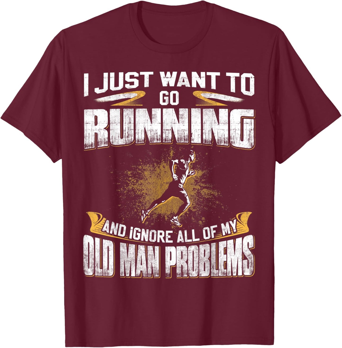 Just Want To Go Running And Ignore Old Man Problems T-Shirt - T-Shirt | Maroon