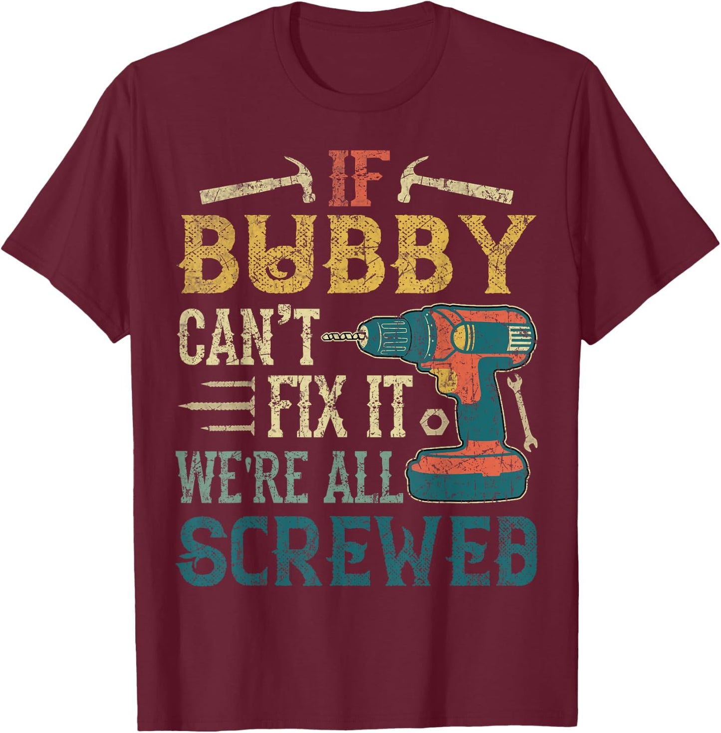 If Bubby Can't Fix it We're All Screwed Funny Fathers Gift T-Shirt - T-Shirt | Maroon