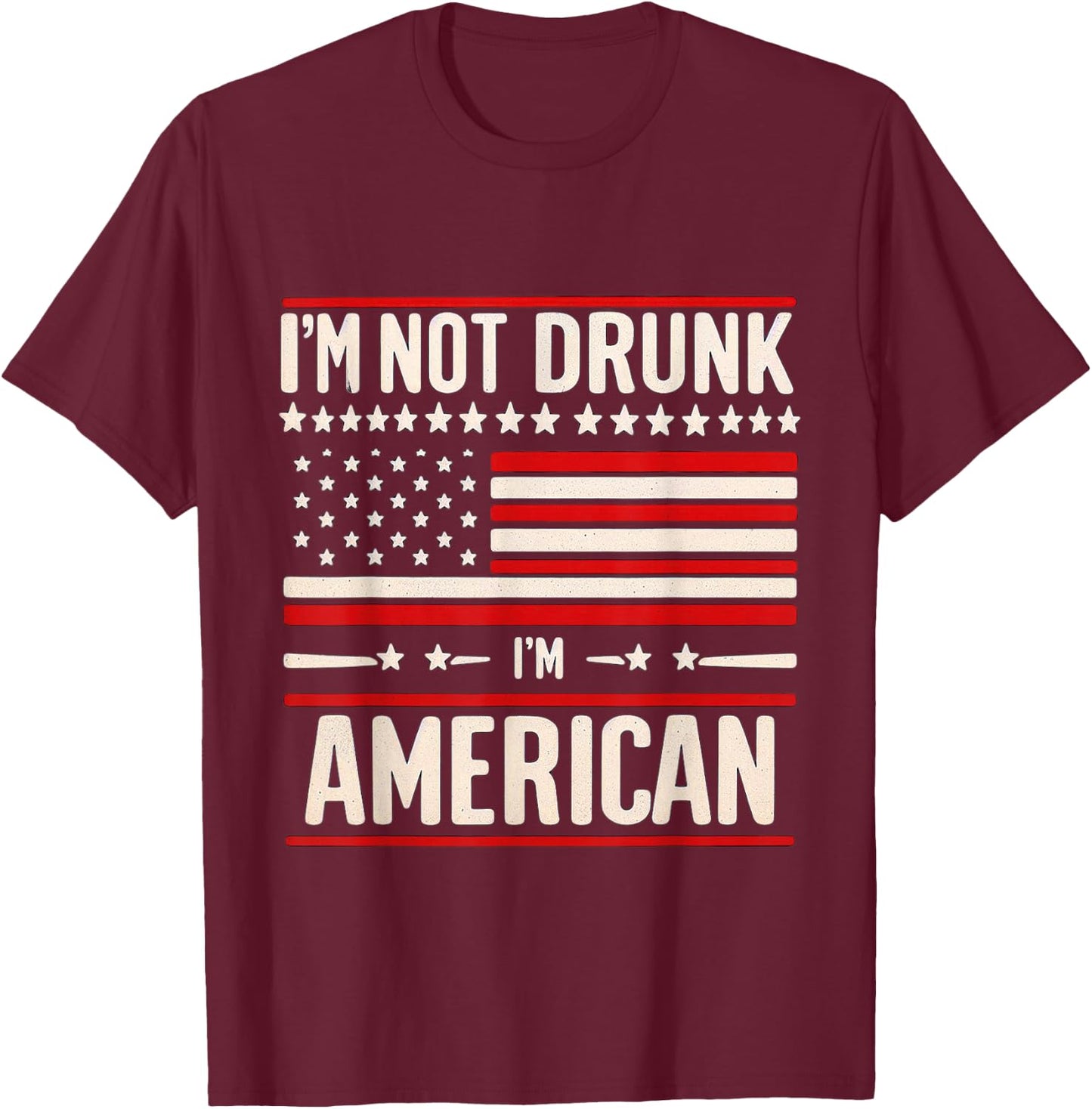 I'm Not Drunk I'm American Patriotic 4th Of July Women Men T-Shirt - T-Shirt | Maroon