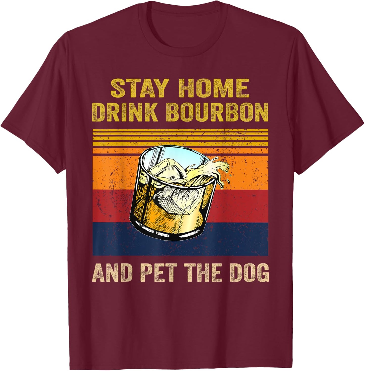 Stay Home Drink Bourbon And Pet the Dog Alcohol Pet Owners Men Women T-Shirt - T-Shirt | Maroon
