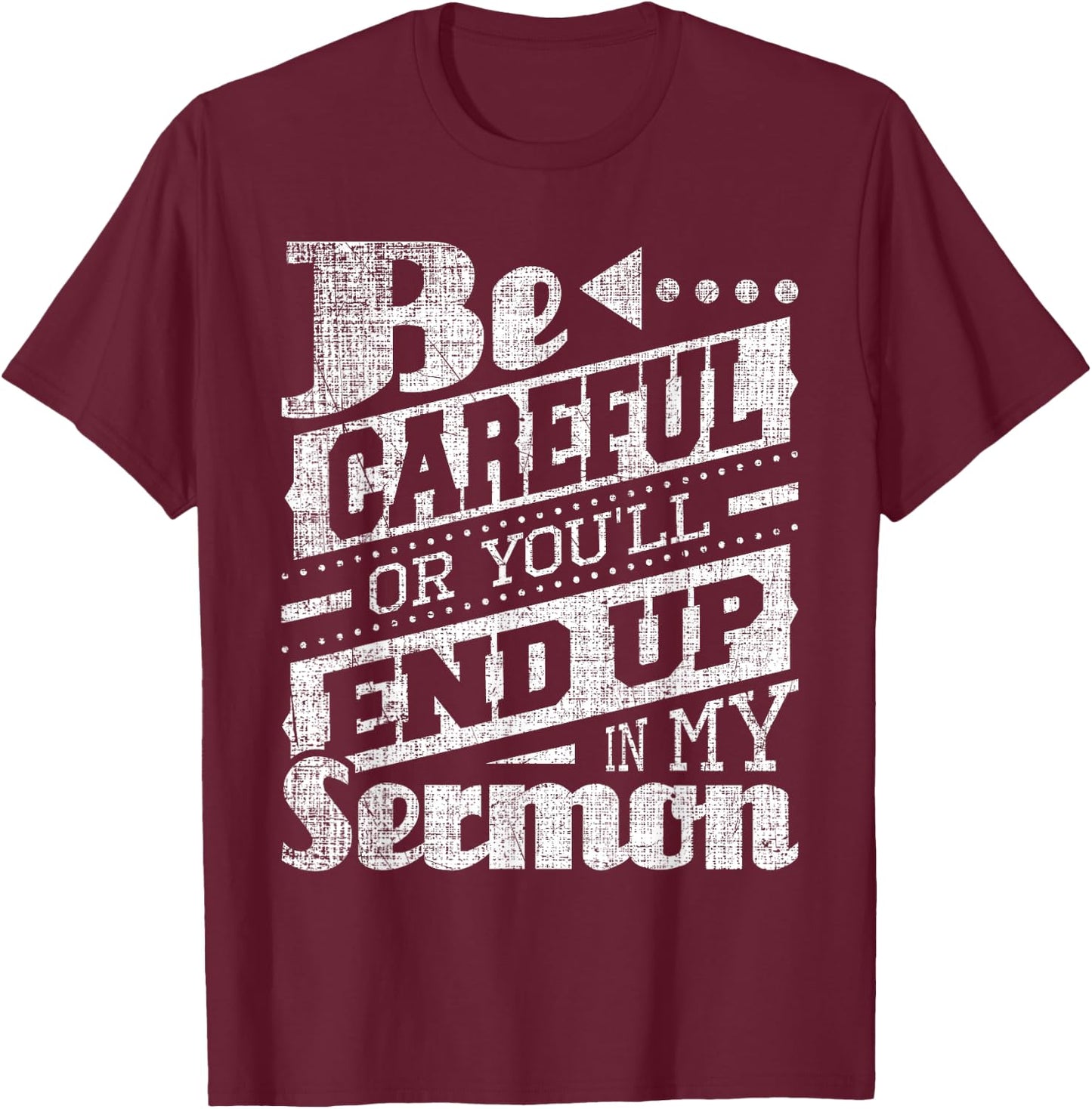 Be Careful Or You'll End Up In My Sermon - Pastor Preacher T-Shirt - T-Shirt | Maroon