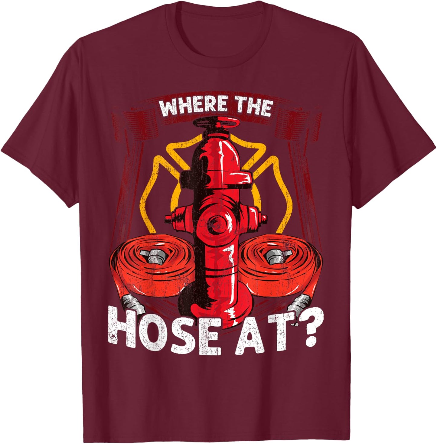 Where The Hose At? Funny Firefighters Pun Gifts For Fireman T-Shirt - T-Shirt | Maroon