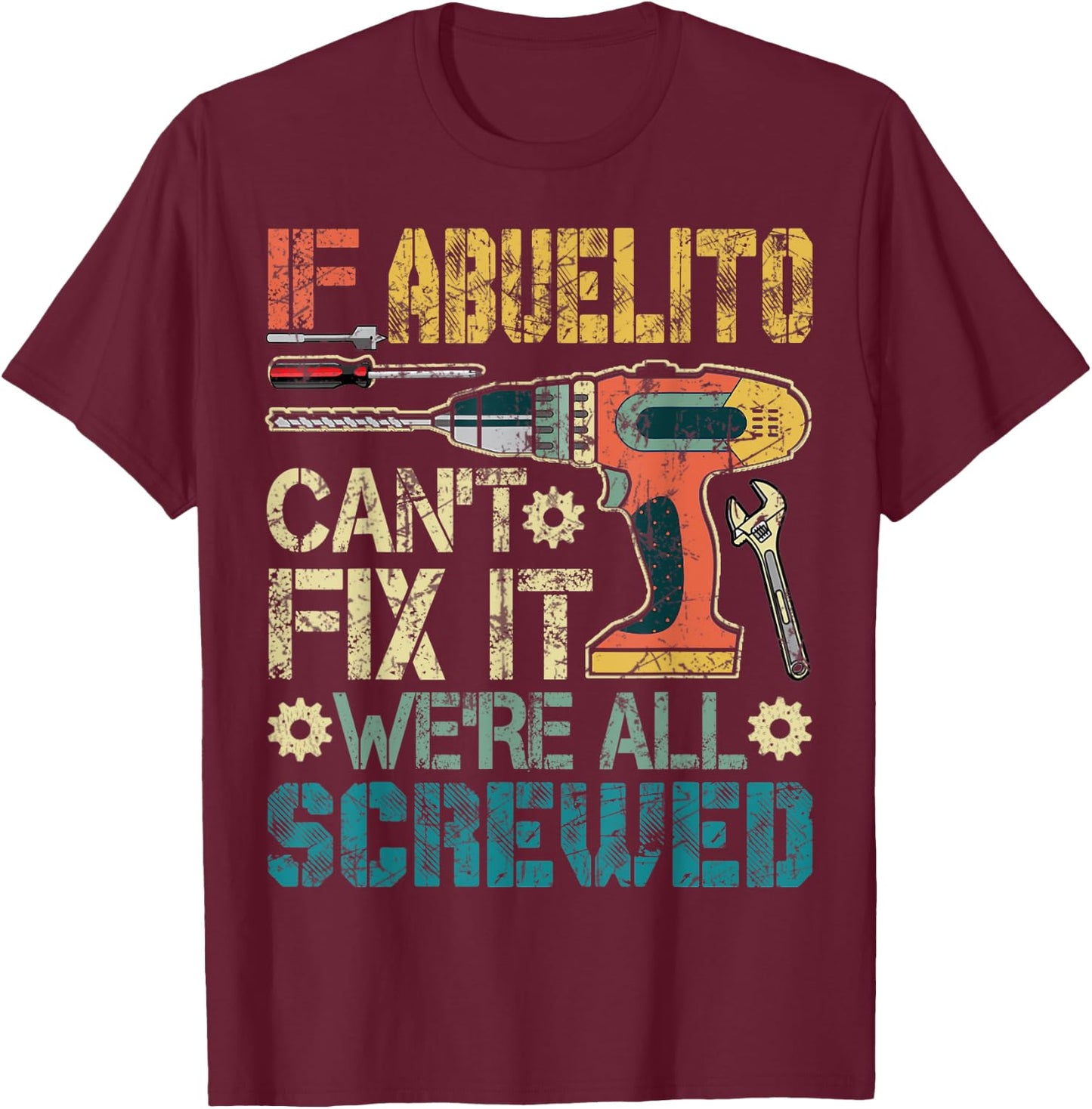 Abuelito Can't Fix it We're All Screwed Funny Fathers Gift T-Shirt - T-Shirt | Maroon