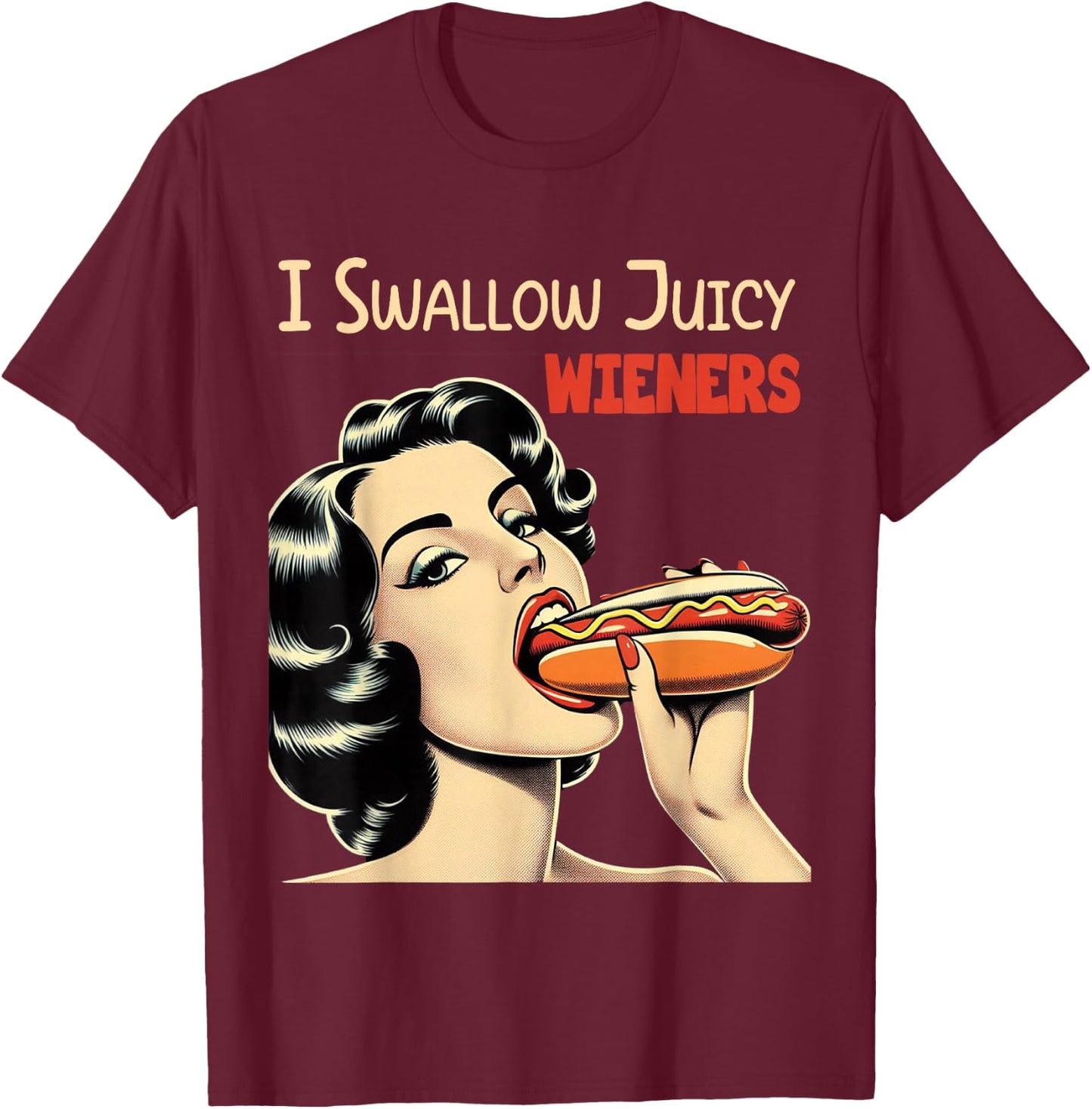 I Swallow Juicy Wieners Funny Joke Hot Dog Pun T-Shirt - T-Shirt | Maroon