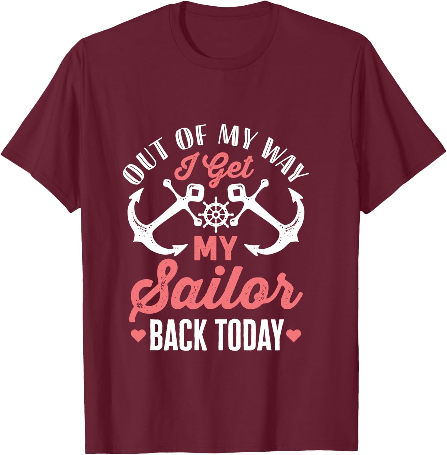 Out Of My Way I Get My Sailor Back Today Military Homecoming T-Shirt - T-Shirt | Maroon